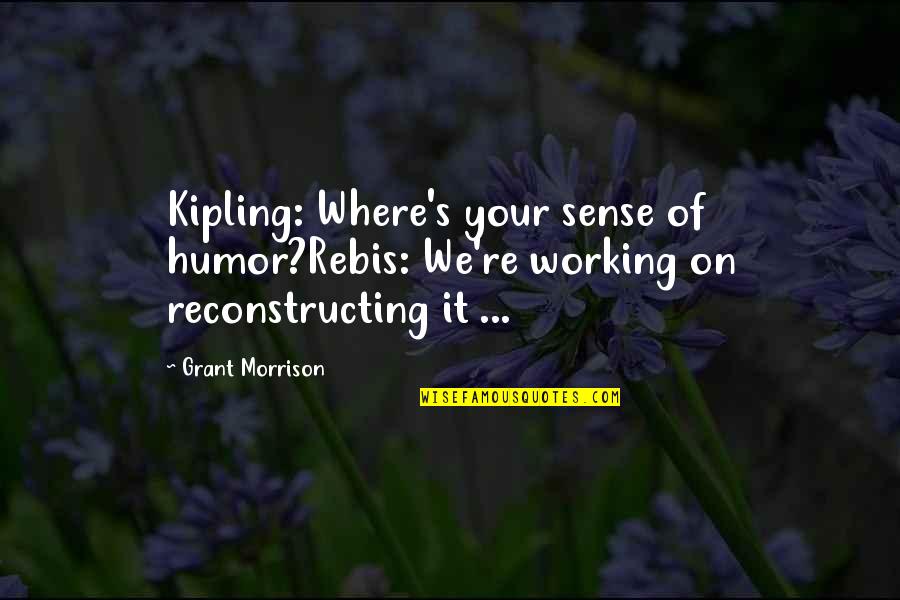 Sardonic Quotes By Grant Morrison: Kipling: Where's your sense of humor?Rebis: We're working