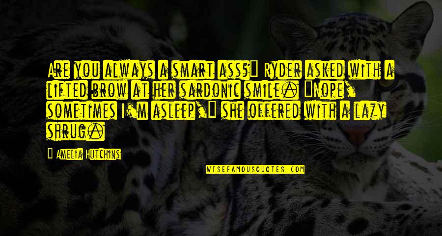 Sardonic Smile Quotes By Amelia Hutchins: Are you always a smart ass?" Ryder asked Sardonic Smile Quotes By Amelia Hutchins: Are you always a smart ass?" Ryder asked