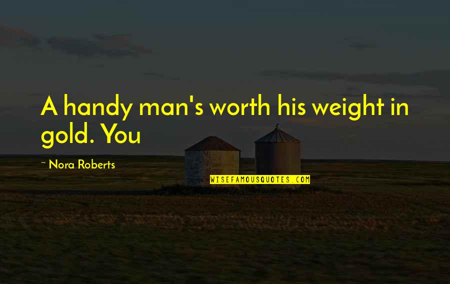 Sardonic Smile Quotes By Nora Roberts: A handy man's worth his weight in gold. Sardonic Smile Quotes By Nora Roberts: A handy man's worth his weight in gold.