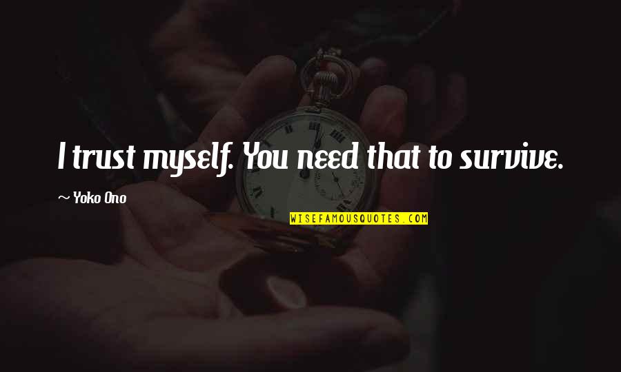 Sardonic Smile Quotes By Yoko Ono: I trust myself. You need that to survive. Sardonic Smile Quotes By Yoko Ono: I trust myself. You need that to survive.