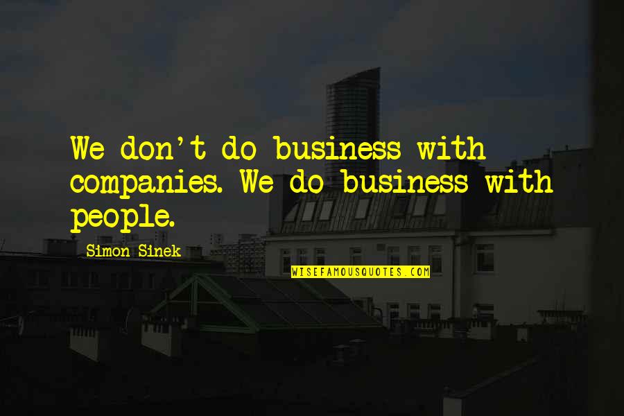 Sardonically Witty Quotes By Simon Sinek: We don't do business with companies. We do
