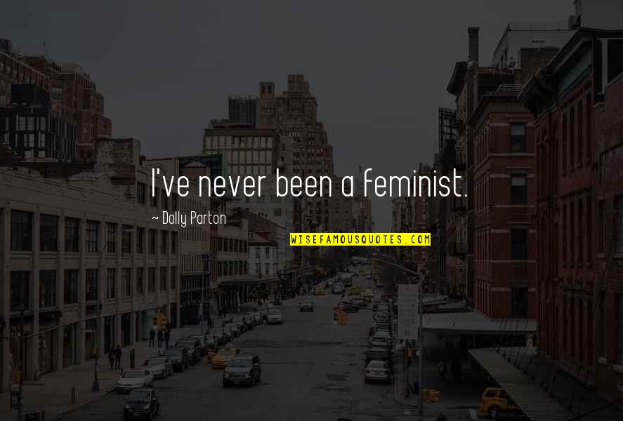 Sardor Tairov Quotes By Dolly Parton: I've never been a feminist. Sardor Tairov Quotes By Dolly Parton: I've never been a feminist.