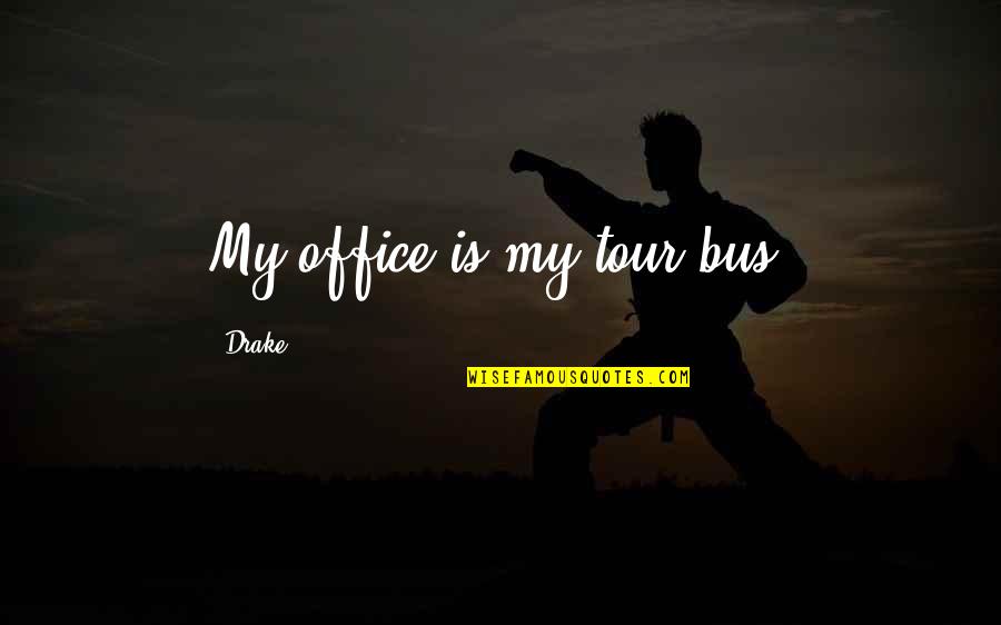Sardos Cicero Quotes By Drake: My office is my tour bus. Sardos Cicero Quotes By Drake: My office is my tour bus.