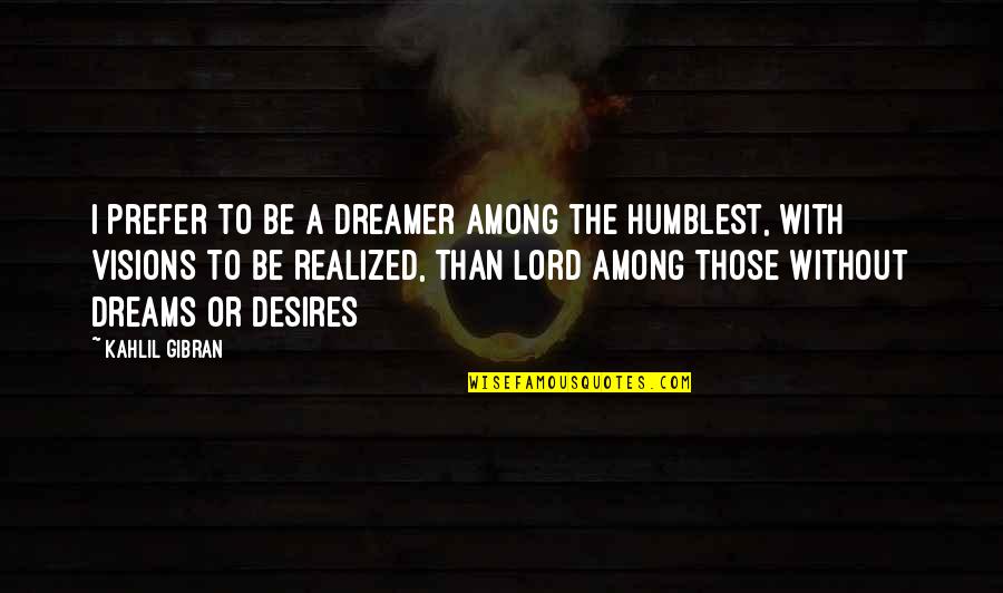 Sardos Cicero Quotes By Kahlil Gibran: I prefer to be a dreamer among the Sardos Cicero Quotes By Kahlil Gibran: I prefer to be a dreamer among the