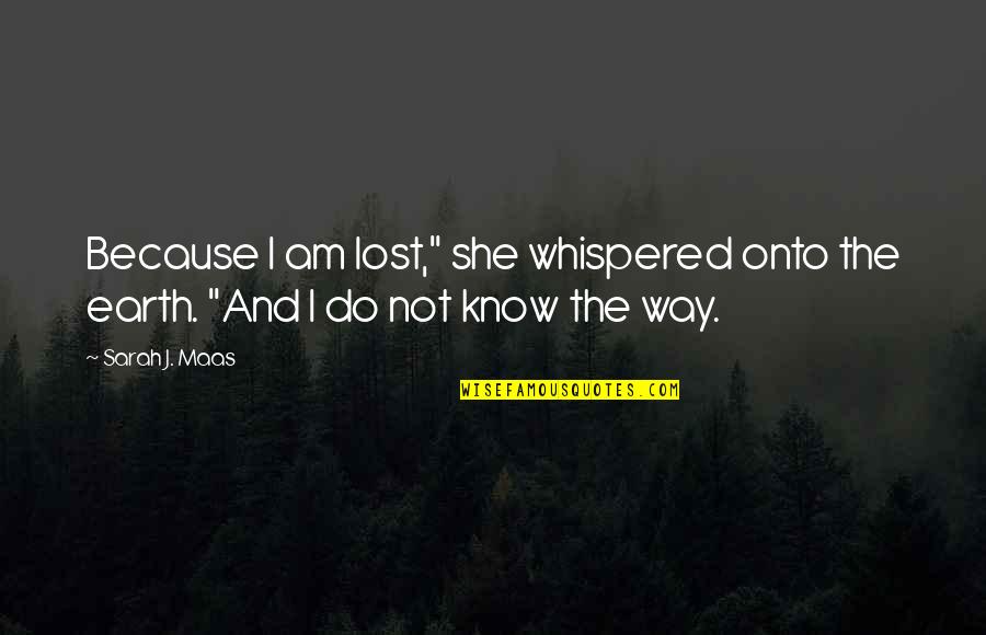 Sardothien Quotes By Sarah J. Maas: Because I am lost," she whispered onto the