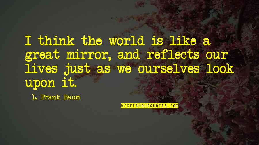 Sardus Gems Quotes By L. Frank Baum: I think the world is like a great Sardus Gems Quotes By L. Frank Baum: I think the world is like a great