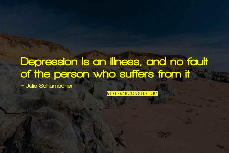 Sarebbe Grandioso Quotes By Julie Schumacher: Depression is an illness, and no fault of Sarebbe Grandioso Quotes By Julie Schumacher: Depression is an illness, and no fault of
