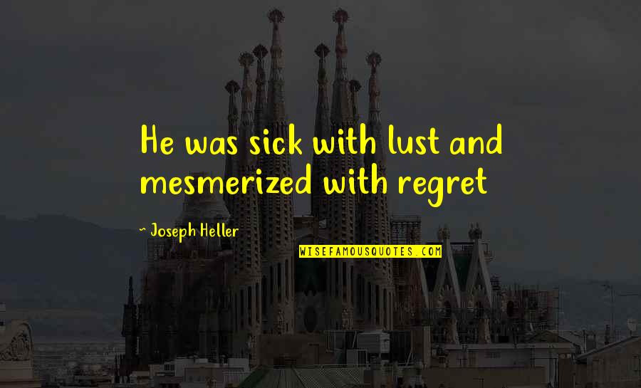 Sarebbe Tempo Quotes By Joseph Heller: He was sick with lust and mesmerized with Sarebbe Tempo Quotes By Joseph Heller: He was sick with lust and mesmerized with