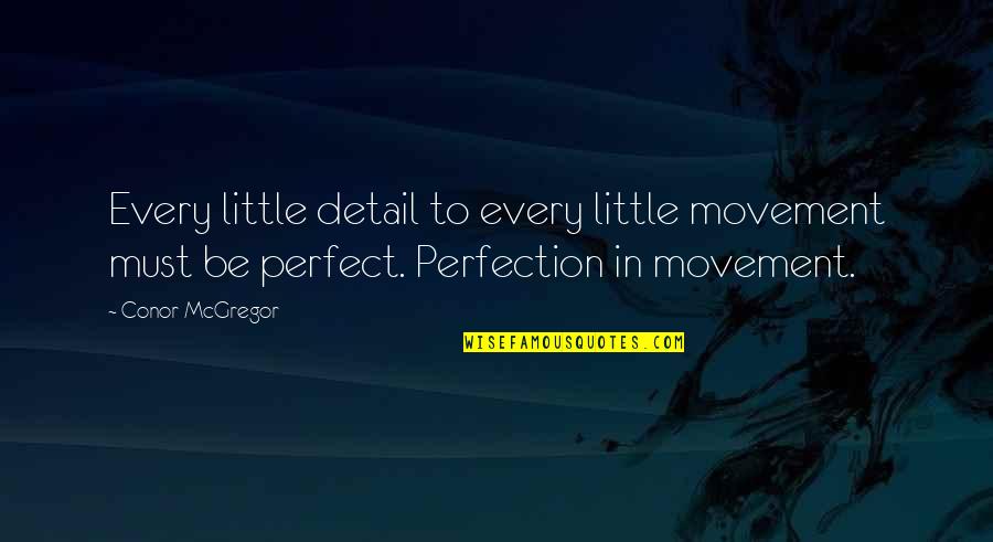 Saree Dance Quotes By Conor McGregor: Every little detail to every little movement must Saree Dance Quotes By Conor McGregor: Every little detail to every little movement must
