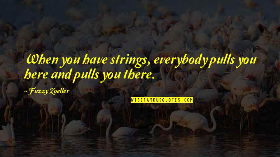 Saree Day Quotes By Fuzzy Zoeller: When you have strings, everybody pulls you here