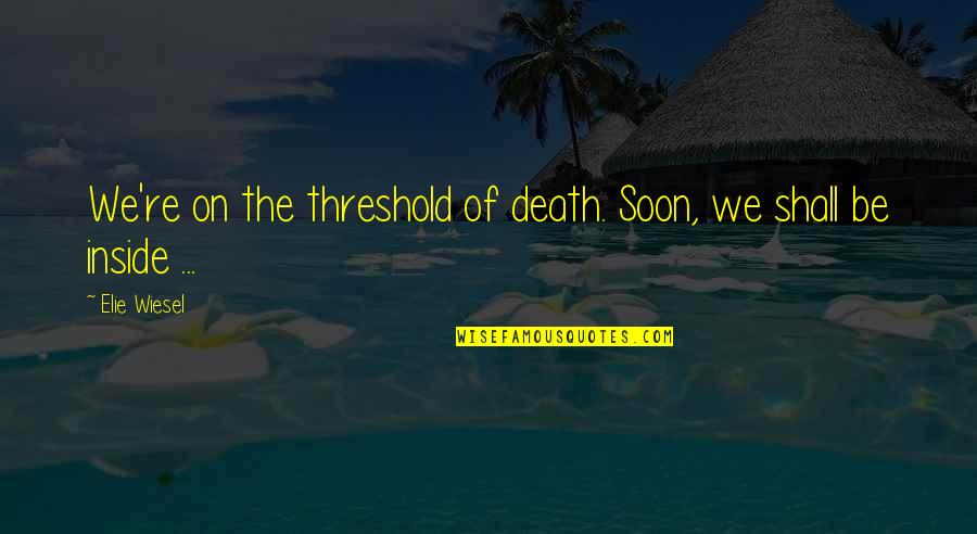 Saree Fashion Quotes By Elie Wiesel: We're on the threshold of death. Soon, we