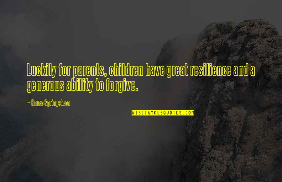 Sareeka Reviews Quotes By Bruce Springsteen: Luckily for parents, children have great resilience and Sareeka Reviews Quotes By Bruce Springsteen: Luckily for parents, children have great resilience and
