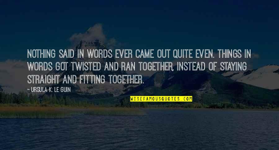 Sareeka Reviews Quotes By Ursula K. Le Guin: Nothing said in words ever came out quite Sareeka Reviews Quotes By Ursula K. Le Guin: Nothing said in words ever came out quite