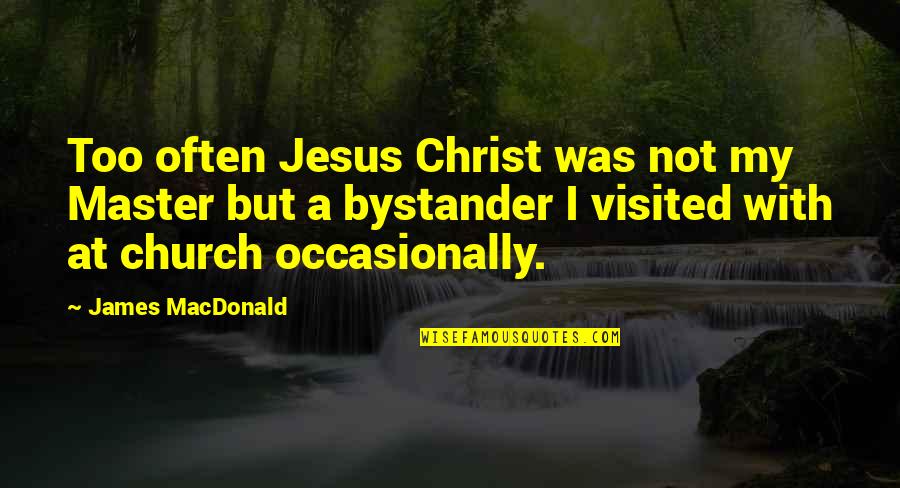 Sareen And Associates Quotes By James MacDonald: Too often Jesus Christ was not my Master Sareen And Associates Quotes By James MacDonald: Too often Jesus Christ was not my Master