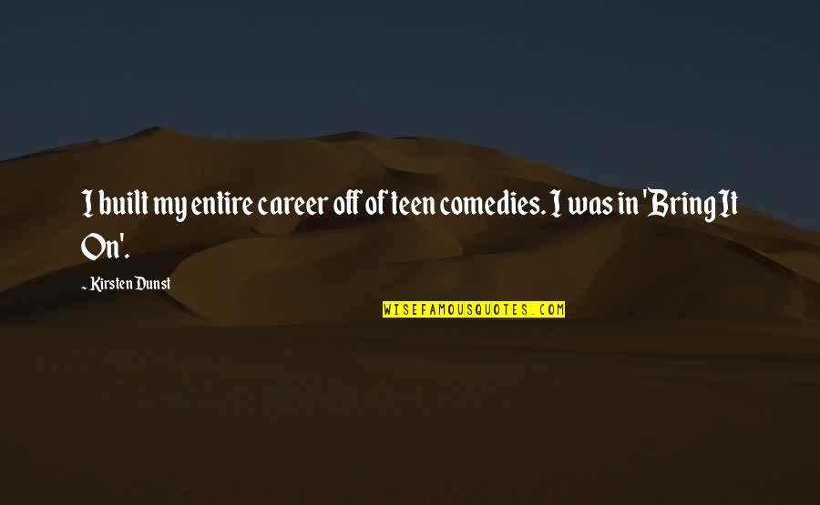 Sareen And Associates Quotes By Kirsten Dunst: I built my entire career off of teen