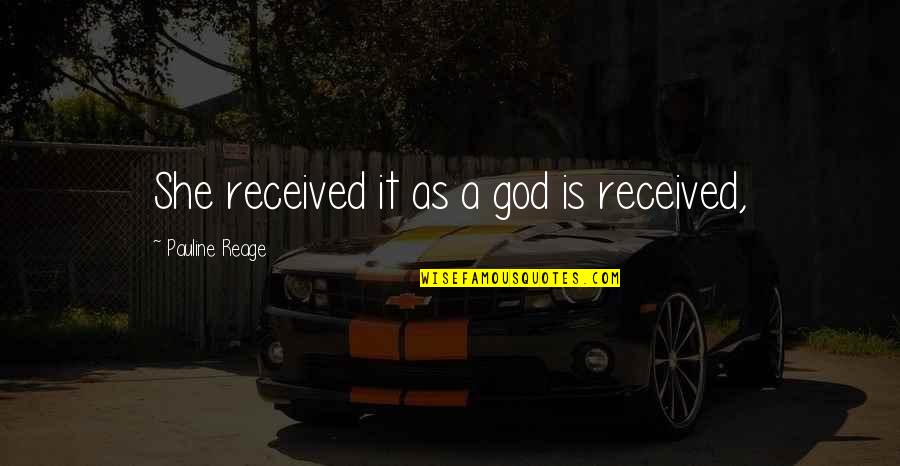 Sarekon Quotes By Pauline Reage: She received it as a god is received, Sarekon Quotes By Pauline Reage: She received it as a god is received,