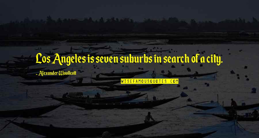 Sarela Bliman Cohen Quotes By Alexander Woollcott: Los Angeles is seven suburbs in search of Sarela Bliman Cohen Quotes By Alexander Woollcott: Los Angeles is seven suburbs in search of