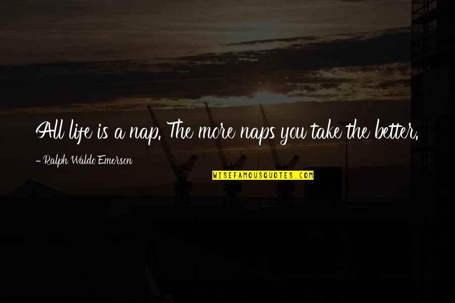 Saremon Quotes By Ralph Waldo Emerson: All life is a nap. The more naps Saremon Quotes By Ralph Waldo Emerson: All life is a nap. The more naps