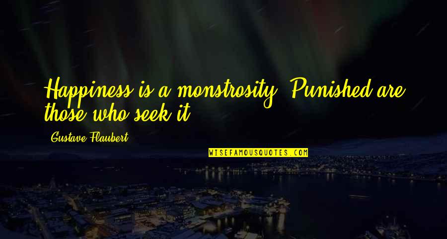 Saremonto Quotes By Gustave Flaubert: Happiness is a monstrosity! Punished are those who