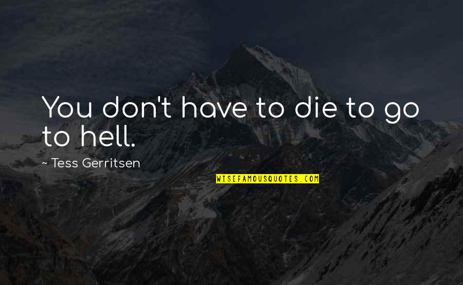 Saremos Quotes By Tess Gerritsen: You don't have to die to go to