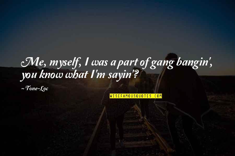 Saremos Quotes By Tone-Loc: Me, myself, I was a part of gang
