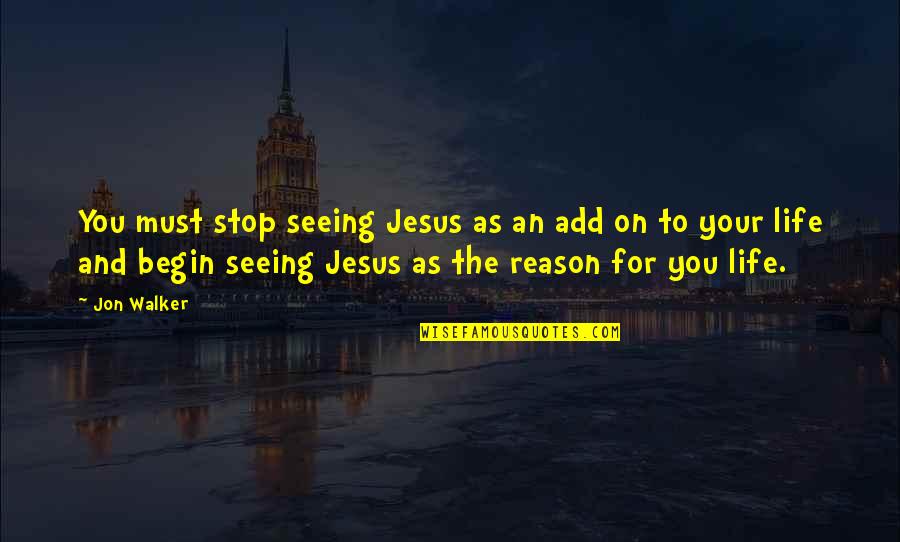 Saremy Graves Quotes By Jon Walker: You must stop seeing Jesus as an add Saremy Graves Quotes By Jon Walker: You must stop seeing Jesus as an add