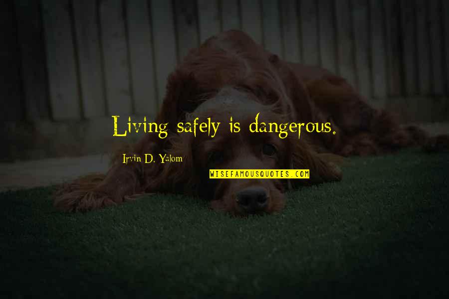 Sarenac Slobodan Quotes By Irvin D. Yalom: Living safely is dangerous.