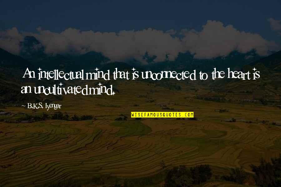 Sarens Cranes Quotes By B.K.S. Iyengar: An intellectual mind that is unconnected to the
