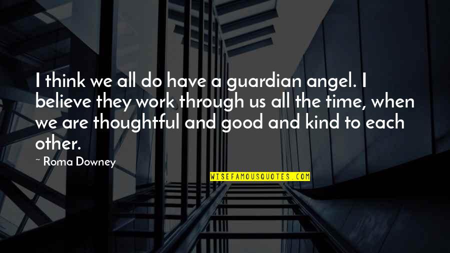 Sarens Cranes Quotes By Roma Downey: I think we all do have a guardian Sarens Cranes Quotes By Roma Downey: I think we all do have a guardian