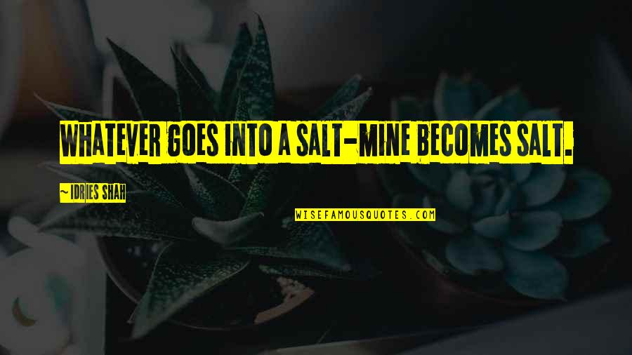 Sarens Vastgoed Quotes By Idries Shah: Whatever goes into a salt-mine becomes salt.