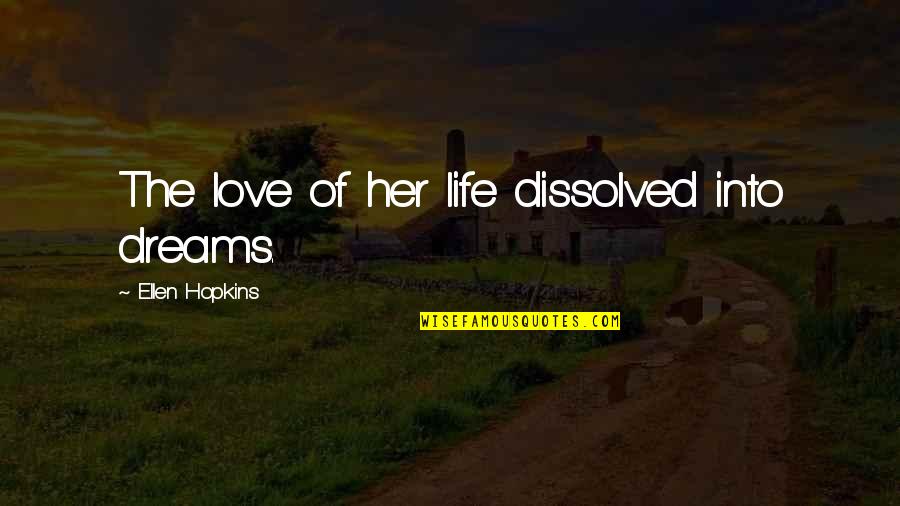 Sarete Song Quotes By Ellen Hopkins: The love of her life dissolved into dreams. Sarete Song Quotes By Ellen Hopkins: The love of her life dissolved into dreams.