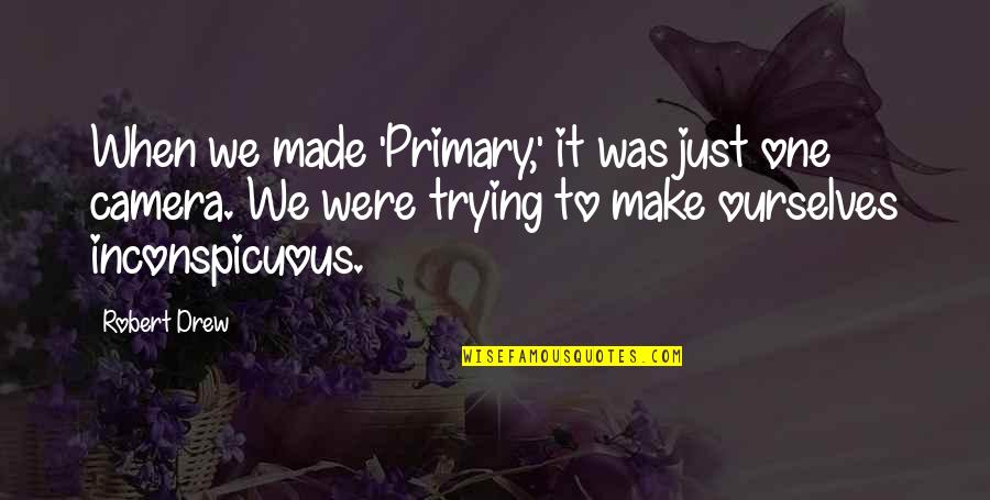 Sarete Song Quotes By Robert Drew: When we made 'Primary,' it was just one Sarete Song Quotes By Robert Drew: When we made 'Primary,' it was just one