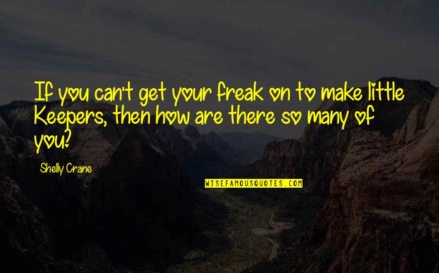 Saretem Quotes By Shelly Crane: If you can't get your freak on to