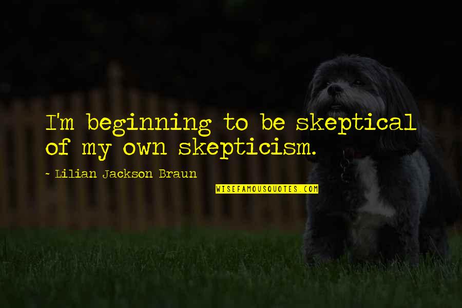 Sarff Law Quotes By Lilian Jackson Braun: I'm beginning to be skeptical of my own Sarff Law Quotes By Lilian Jackson Braun: I'm beginning to be skeptical of my own