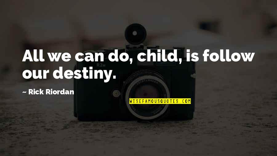 Sarfo Gyamfi Quotes By Rick Riordan: All we can do, child, is follow our Sarfo Gyamfi Quotes By Rick Riordan: All we can do, child, is follow our