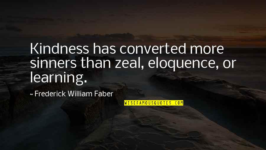 Sargatanas Quotes By Frederick William Faber: Kindness has converted more sinners than zeal, eloquence,