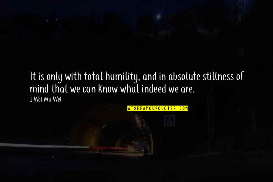 Sargatanas Quotes By Wei Wu Wei: It is only with total humility, and in Sargatanas Quotes By Wei Wu Wei: It is only with total humility, and in