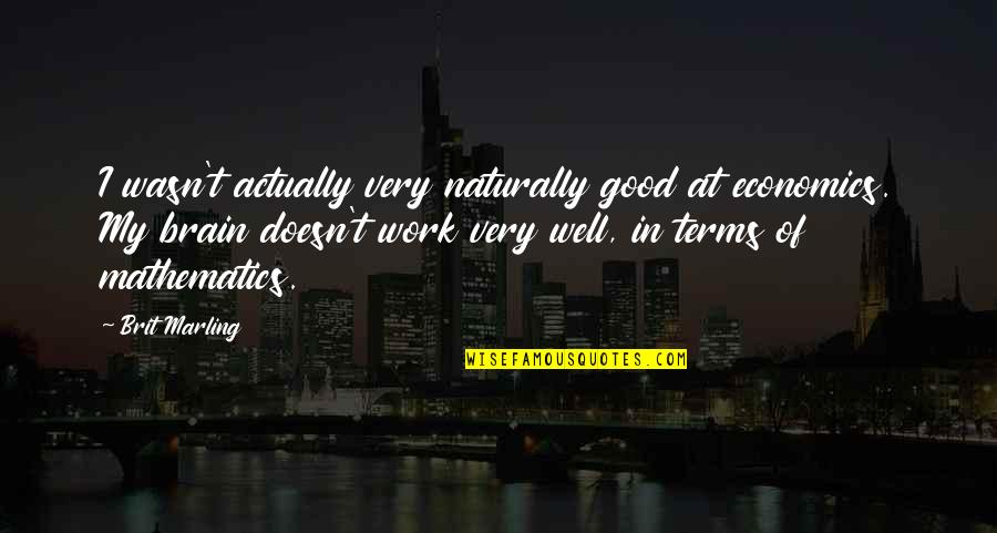 Sargent Schultz Quotes By Brit Marling: I wasn't actually very naturally good at economics. Sargent Schultz Quotes By Brit Marling: I wasn't actually very naturally good at economics.