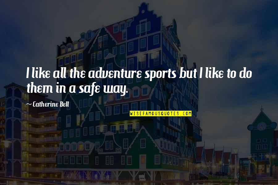 Sargent Schultz Quotes By Catherine Bell: I like all the adventure sports but I Sargent Schultz Quotes By Catherine Bell: I like all the adventure sports but I