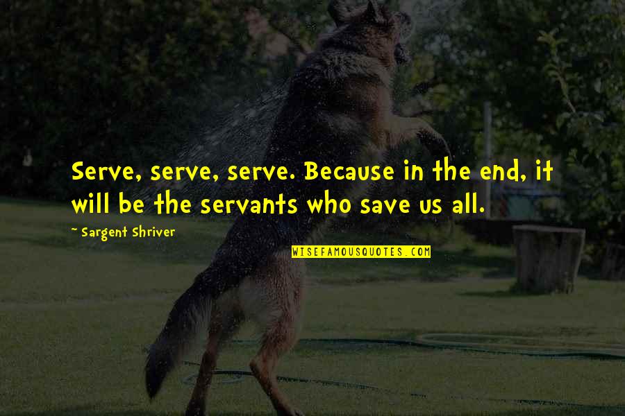 Sargent Shriver Quotes By Sargent Shriver: Serve, serve, serve. Because in the end, it