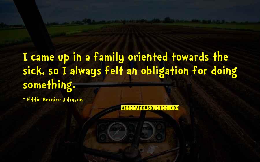 Sargentini Report Quotes By Eddie Bernice Johnson: I came up in a family oriented towards