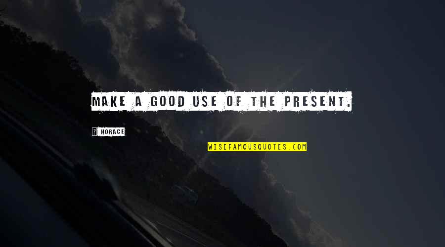 Sargentini Report Quotes By Horace: Make a good use of the present.