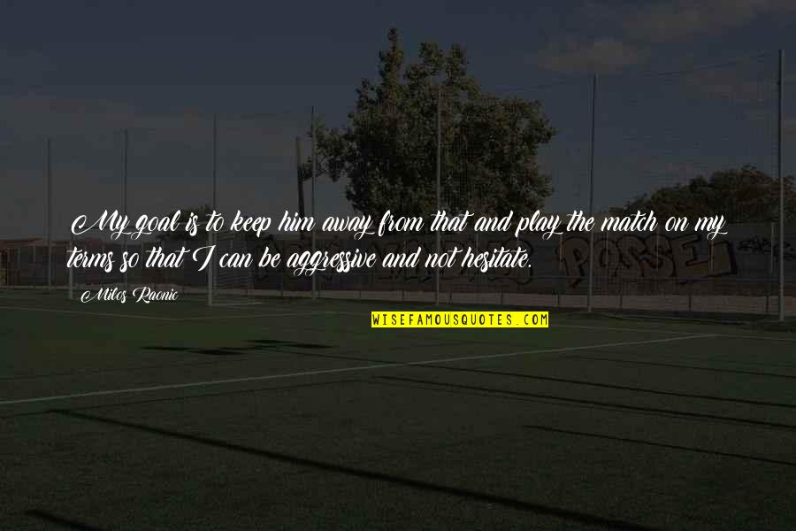Sargento Balanced Quotes By Milos Raonic: My goal is to keep him away from