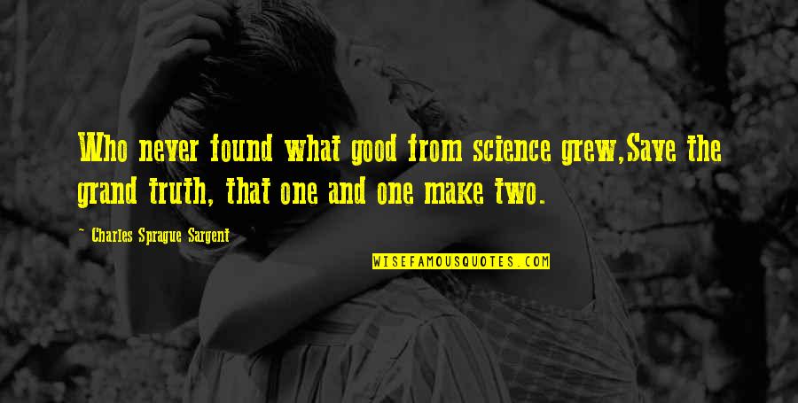 Sargent's Quotes By Charles Sprague Sargent: Who never found what good from science grew,Save