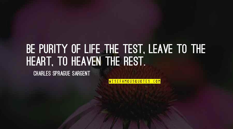Sargent's Quotes By Charles Sprague Sargent: Be purity of life the test, leave to