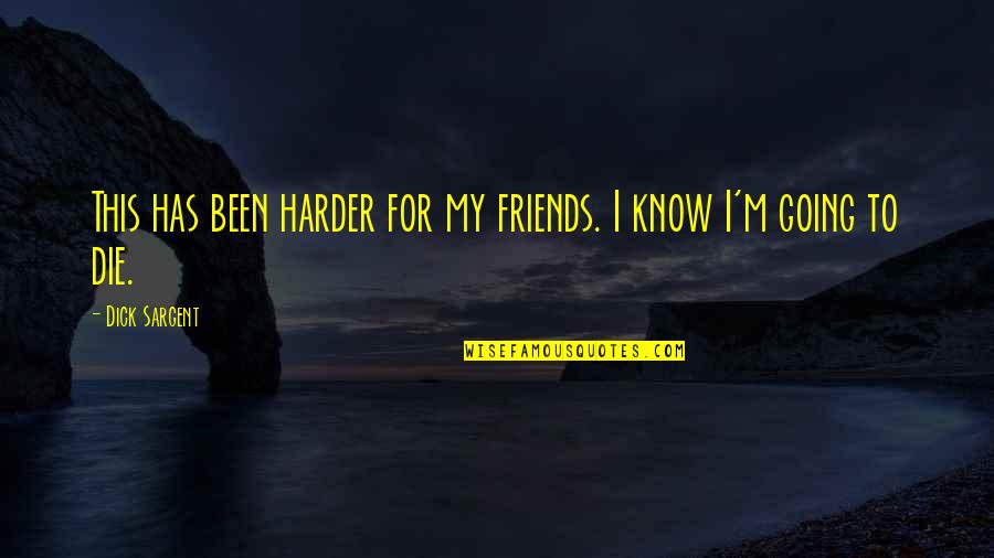 Sargent's Quotes By Dick Sargent: This has been harder for my friends. I
