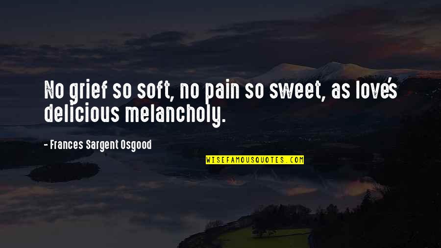 Sargent's Quotes By Frances Sargent Osgood: No grief so soft, no pain so sweet,