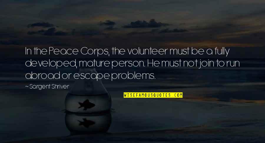 Sargent's Quotes By Sargent Shriver: In the Peace Corps, the volunteer must be