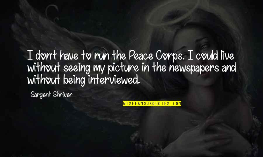 Sargent's Quotes By Sargent Shriver: I don't have to run the Peace Corps.