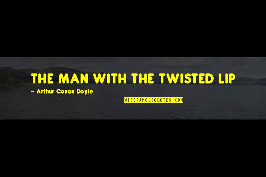 Sargero Hamilton Quotes By Arthur Conan Doyle: THE MAN WITH THE TWISTED LIP Sargero Hamilton Quotes By Arthur Conan Doyle: THE MAN WITH THE TWISTED LIP